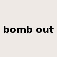 bomb out是什么意思