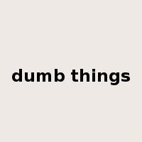 dumb things是什么意思