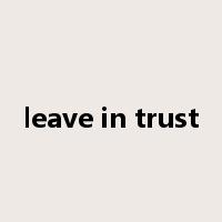 leave in trust是什么意思