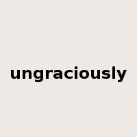 ungraciously