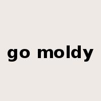 go moldy是什么意思