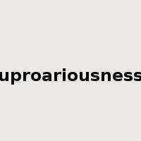 uproariousness是什么意思