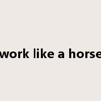 work like a horse是什么意思