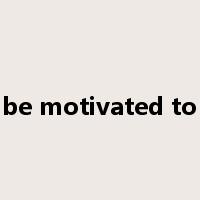 be motivated to是什么意思