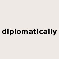 diplomatically是什么意思