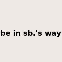 be in sb.'s way是什么意思