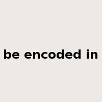 be encoded in