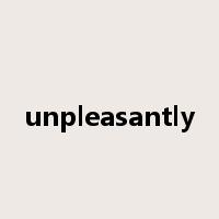 unpleasantly是什么意思