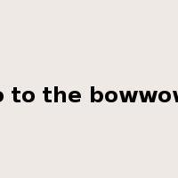 go to the bowwows是什么意思