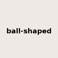 ball-shaped是什么意思