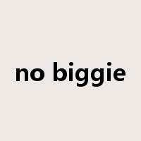 no biggie是什么意思