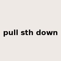 pull sth down是什么意思