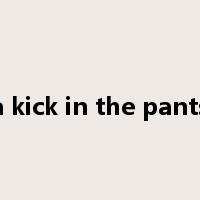 a kick in the pants是什么意思