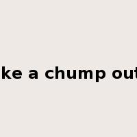 make a chump out of是什么意思