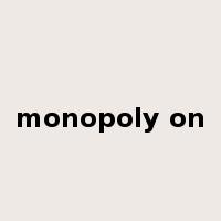 monopoly on是什么意思