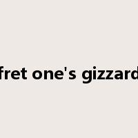 fret one's gizzard是什么意思