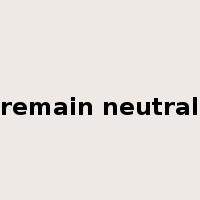 remain neutral是什么意思