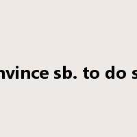 convince sb. to do sth.是什么意思