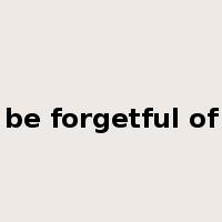 be forgetful of是什么意思