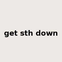 get sth down是什么意思