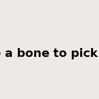 have a bone to pick with是什么意思