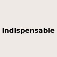 indispensable