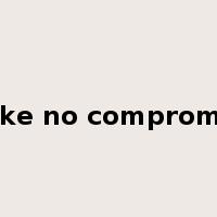 make no compromise是什么意思