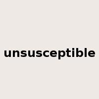 unsusceptible是什么意思