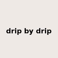 drip by drip是什么意思