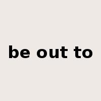 be out to是什么意思
