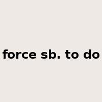 force sb. to do是什么意思