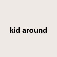 kid around是什么意思