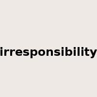 irresponsibility