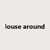 louse around是什么意思