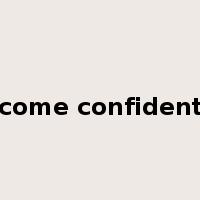 become confident in是什么意思