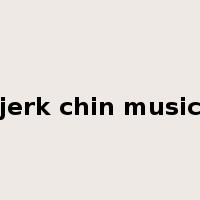 jerk chin music是什么意思