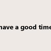 have a good time是什么意思