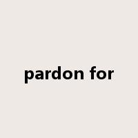 pardon for是什么意思