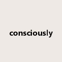 consciously是什么意思