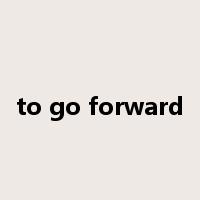 to go forward是什么意思