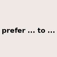 prefer ... to ...是什么意思