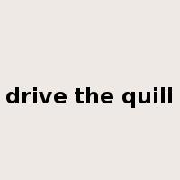 drive the quill是什么意思