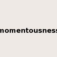 momentousness是什么意思