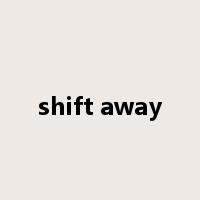 shift away是什么意思