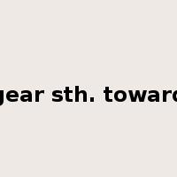 gear sth. toward是什么意思