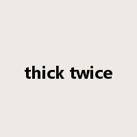 thick twice是什么意思