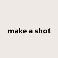 make a shot是什么意思