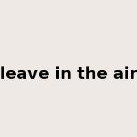 leave in the air是什么意思