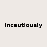 incautiously是什么意思