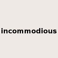 incommodious是什么意思